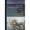 Historic Morristown, New Jersey: The Story of its First Century; Volume 1 - Paperback