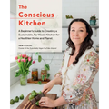 The Conscious Kitchen: A Beginner's Guide to Creating a Sustainable, No-Waste Kitchen for a Healthier Home and Planet - Hardcover
