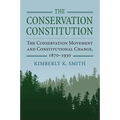 The Conservation Constitution: The Conservation Movement and Constitutional Change, 1870-1930 - Hardcover