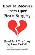 How To Recover From Open Heart Surgery: Based On A True Story - Paperback