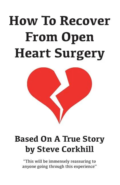 How To Recover From Open Heart Surgery: Based On A True Story - Paperback