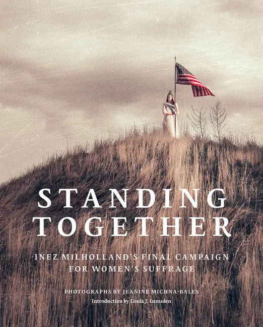 Jeanine Michna-Bales: Standing Together: Inez Milholland's Final Campaign for Women's Suffrage - Hardcover