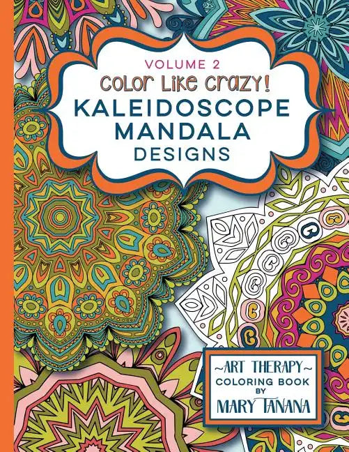Color Like Crazy Kaleidoscope Mandala Designs Volume 2: A fantastic coloring book for all ages featuring a range of designs to keep you entertained an - Paperback