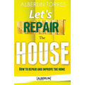 Letｴs Repair the House: How to repair and improve your home? - Paperback
