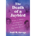 The Death of a Jaybird: Essays on Mothers and Daughters and the Things They Leave Behind - Paperback