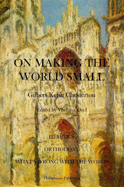 On Making the World Small: Heretics, Orthodoxy, What's Wrong With The World - Paperback