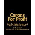 Capons For Profit: How To Make Capons and How To Manage Them - Paperback