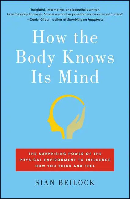 How the Body Knows Its Mind: The Surprising Power of the Physical Environment to Influence How You Think and Feel - Paperback