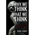 Why We Think What We Think: The Rise and Fall of Western Thought - Paperback