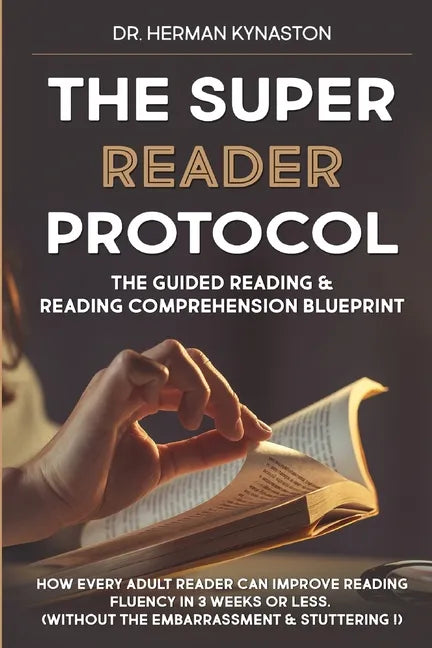 The Super Reader Protocol: The Guided Reading & Reading Comprehension Blueprint: How Every Adult Reader Can Improve Reading Fluency in 3 weeks or - Paperback