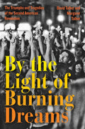 By the Light of Burning Dreams: The Triumphs and Tragedies of the Second American Revolution - Hardcover