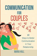 Communication For Couples: 13 Ways to Better Communication in Your Relationship - Paperback