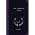 About Catherine De' Medici - Hardcover