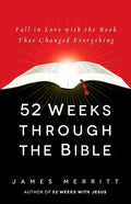 52 Weeks Through the Bible: Fall in Love with the Book That Changed Everything - Paperback