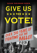 Give Us the Vote!: Over Two Hundred Years of Fighting for the Ballot - Hardcover