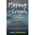 Moving to Oregon: A Bipolar Journey - Paperback