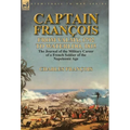 Captain François: From Valmy, 1792 to Waterloo, 1815-the Journal of the Military Career of a French Soldier of the Napoleonic Age - Hardcover
