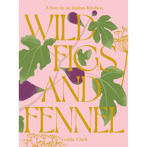 Wild Figs and Fennel: A Year in an Italian Kitchen - Hardcover