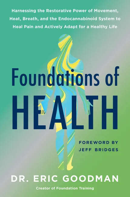 Foundations of Health: Harnessing the Restorative Power of Movement, Heat, Breath, and the Endocannabinoid System to Heal Pain and Actively Adapt for - Hardcover