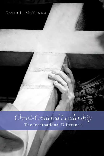 Christ-Centered Leadership: The Incarnational Difference - Hardcover