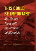 This Could Be Important: My Life and Times with the Artificial Intelligentsia - Hardcover