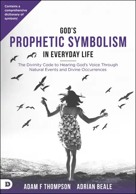 God's Prophetic Symbolism in Everyday Life: The Divinity Code to Hearing God's Voice Through Natural Events and Divine Occurrences - Paperback