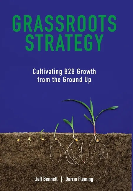 Grassroots Strategy: Cultivating B2B Growth from the Ground Up - Hardcover