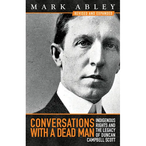 Conversations with a Dead Man: Indigenous Rights and the Legacy of Duncan Campbell Scott - Paperback