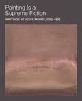 Painting Is a Supreme Fiction: Writings by Jesse Murry, 1980-1993 - Paperback