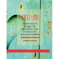 First Love: Your teen's guide to healthy and fulfilling relationships - Paperback