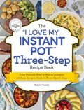 The I Love My Instant Pot Three-Step Recipe Book: From Pancake Bites to Ravioli Lasagna, 175 Easy Recipes Made in Three Quick Steps - Paperback