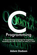 C Programming: C Programming Language for beginners, teaching you how to learn to code in C fast! - Paperback