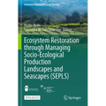 Ecosystem Restoration Through Managing Socio-Ecological Production Landscapes and Seascapes (Sepls) - Paperback