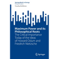 Maximum Power and Its Philosophical Roots: The Critical Importance Today of the Ideas of Howard Odum and Friedrich Nietzsche - Paperback