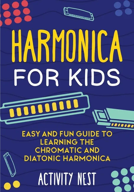 Harmonica for Kids: Easy and Fun Guide to Learning the Chromatic and Diatonic Harmonica - Paperback