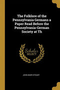 The Folklore of the Pennsylvania Germans a Paper Read Before the Pennsylvania-German Society at Th - Paperback