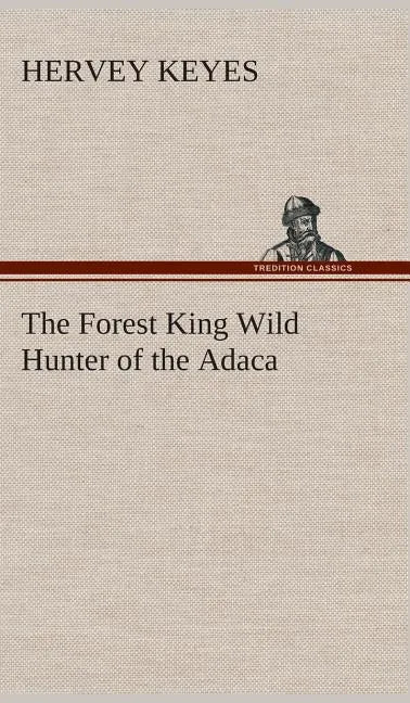 The Forest King Wild Hunter of the Adaca - Hardcover