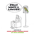 Polly Wants A Lawyer: Cartoons of Murder, Mayhem & Criminal Mischief - Hardcover