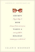 Grumpy Mom Takes a Holiday: Say Goodbye to Stressed, Tired, and Anxious, and Say Hello to Renewed Joy in Motherhood - Paperback
