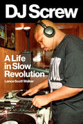 DJ Screw: A Life in Slow Revolution - Hardcover