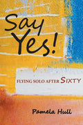 Say Yes!: Flying Solo After Sixty - Paperback