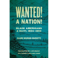 Wanted! a Nation!: Black Americans and Haiti, 1804-1893 - Paperback