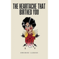 The Heartache That Birthed You - Paperback
