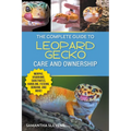 The Complete Guide to Leopard Gecko Care and Ownership: Covering Morphs, Vivariums, Substrates, Handling, Feeding, Bonding, Shedding, Tail Loss, Breed - Paperback