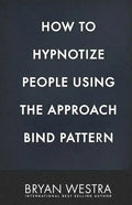 How To Hypnotize People Using The Approach Bind Pattern - Paperback