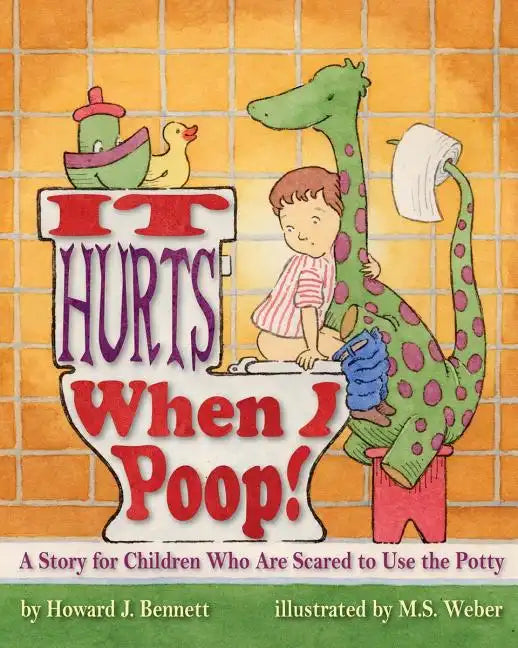 It Hurts When I Poop!: A Story for Children Who Are Scared to Use the Potty - Paperback
