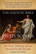 The Gnostic Bible: The Pistis Sophia Unveiled - Paperback