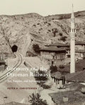 Germany and the Ottoman Railways: Art, Empire, and Infrastructure - Hardcover