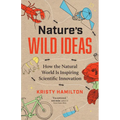 Nature's Wild Ideas: How the Natural World Is Inspiring Scientific Innovation - Paperback