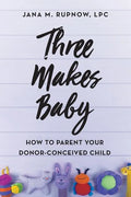 Three Makes Baby: How to Parent Your Donor-Conceived Child - Paperback